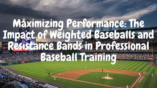 Maximizing Performance: The Impact of Weighted Baseballs and Resistance Bands in Professional Baseball Training