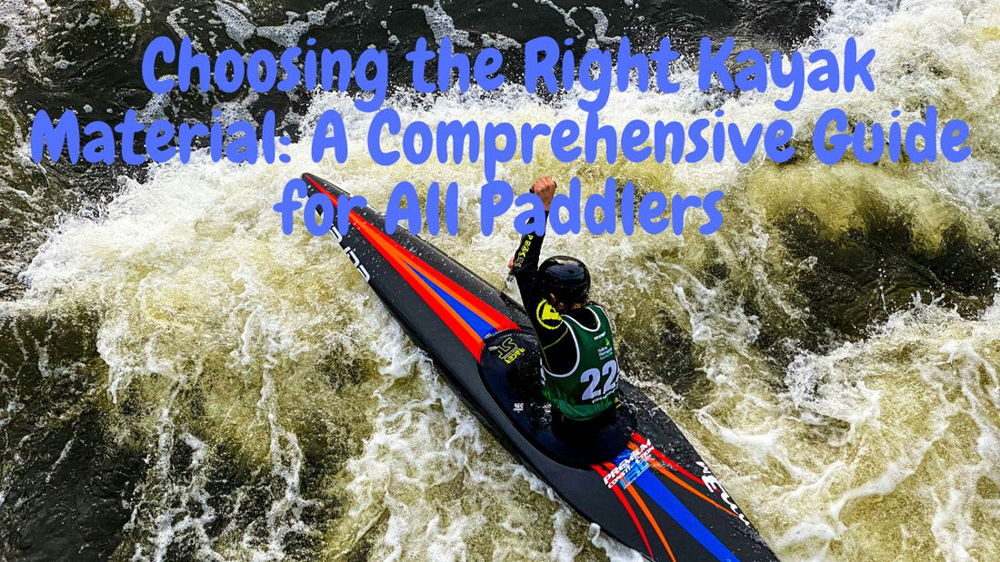 Choosing the Right Kayak Material: A Comprehensive Guide for All Paddlers