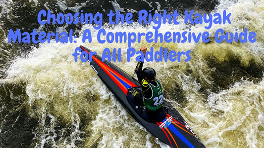 Choosing the Right Kayak Material: A Comprehensive Guide for All Paddlers