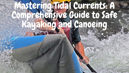 Mastering Tidal Currents: A Comprehensive Guide to Safe Kayaking and Canoeing