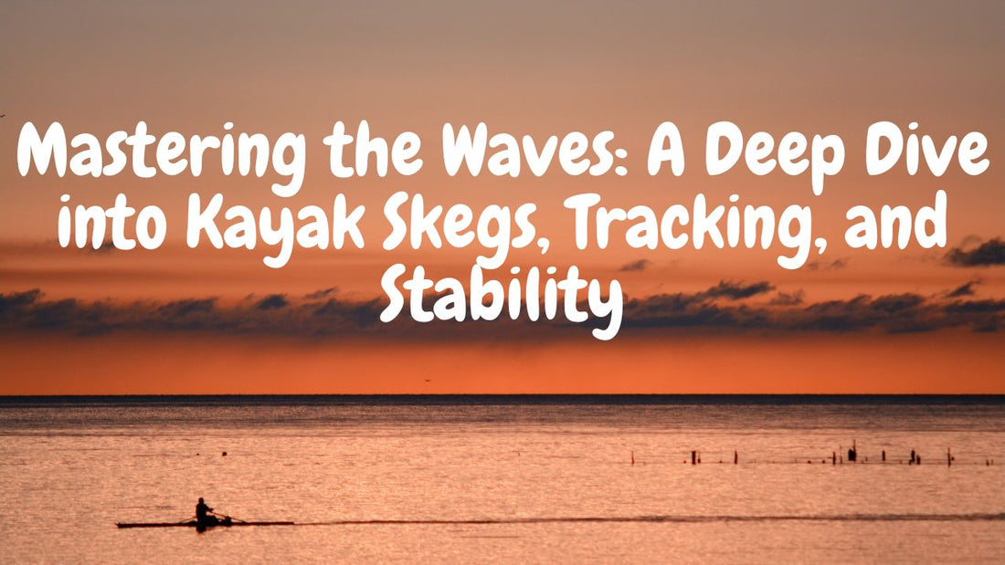 Mastering the Waves: A Deep Dive into Kayak Skegs, Tracking, and Stability